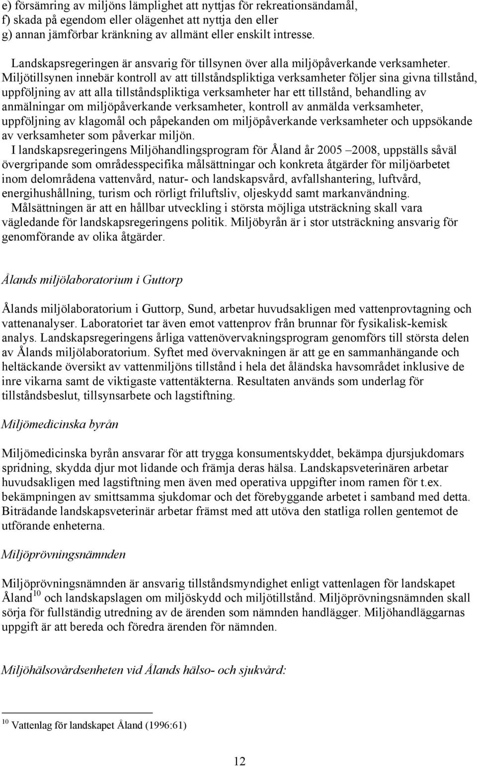 Miljötillsynen innebär kontroll av att tillståndspliktiga verksamheter följer sina givna tillstånd, uppföljning av att alla tillståndspliktiga verksamheter har ett tillstånd, behandling av