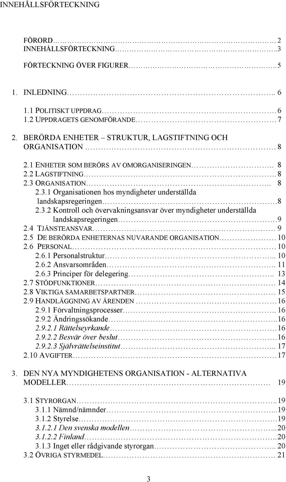 8 2.3.2 Kontroll och övervakningsansvar över myndigheter underställda landskapsregeringen. 9 2.4 TJÄNSTEANSVAR. 9 2.5 DE BERÖRDA ENHETERNAS NUVARANDE ORGANISATION. 10 2.6 PERSONAL 10 2.6.1 Personalstruktur.