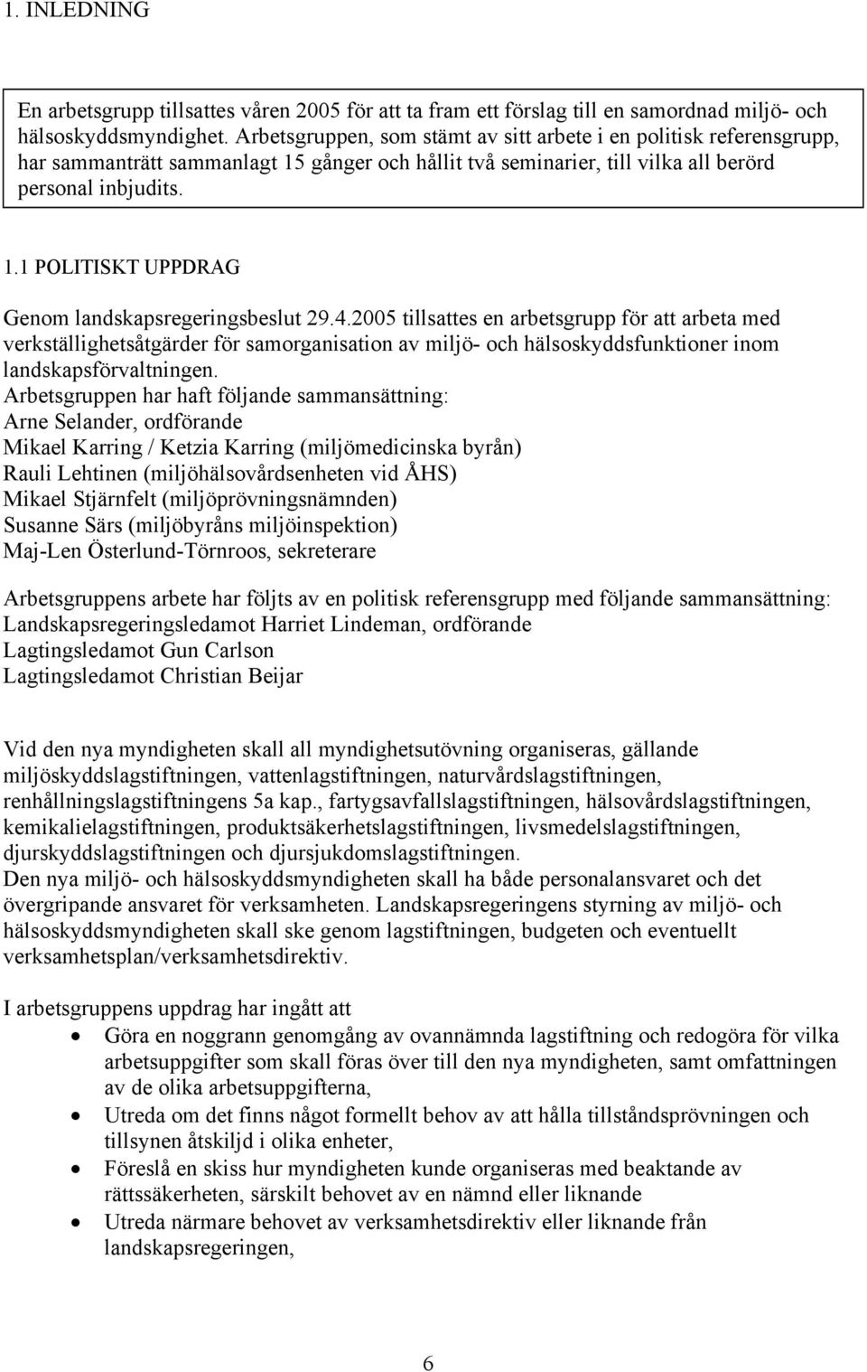 4.2005 tillsattes en arbetsgrupp för att arbeta med verkställighetsåtgärder för samorganisation av miljö- och hälsoskyddsfunktioner inom landskapsförvaltningen.