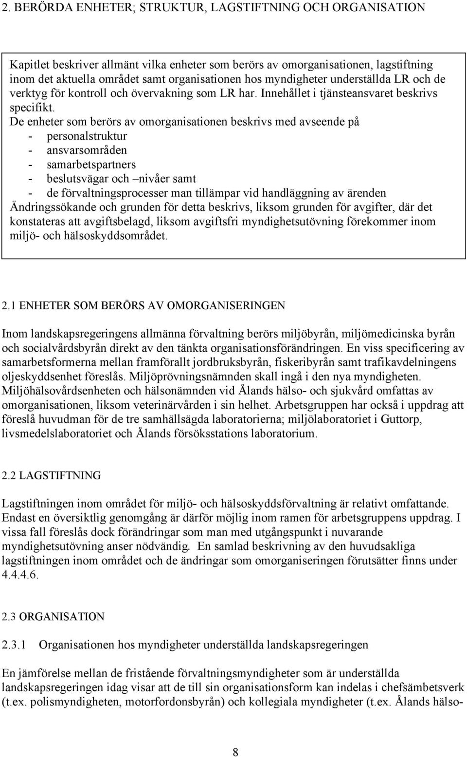 De enheter som berörs av omorganisationen beskrivs med avseende på - personalstruktur - ansvarsområden - samarbetspartners - beslutsvägar och nivåer samt - de förvaltningsprocesser man tillämpar vid