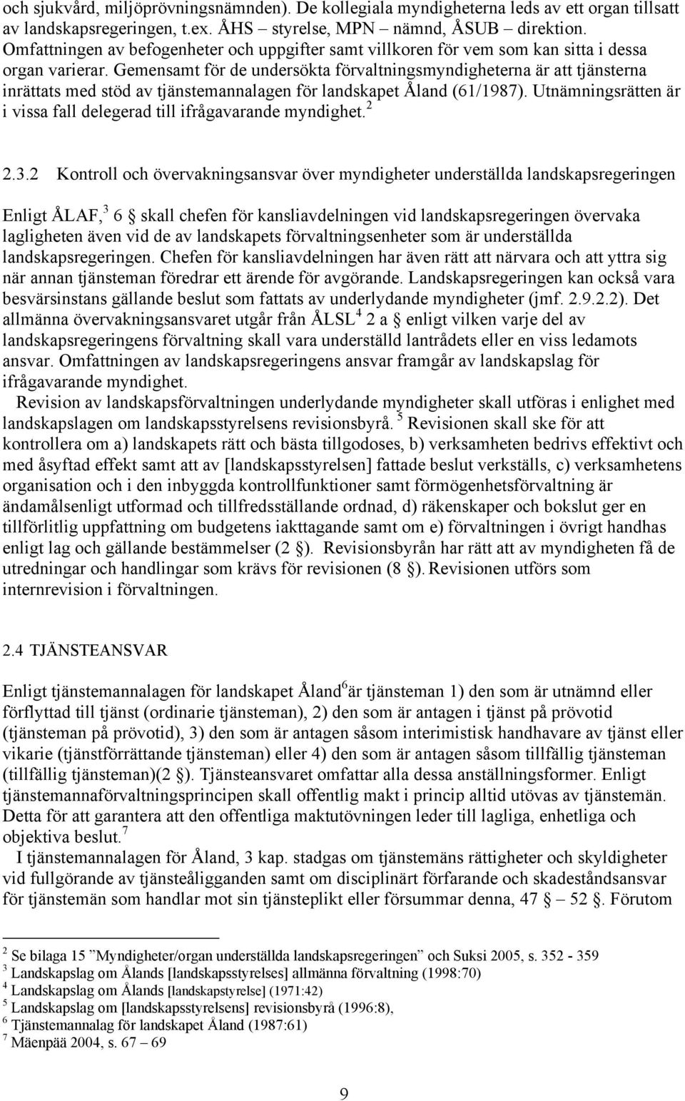 Gemensamt för de undersökta förvaltningsmyndigheterna är att tjänsterna inrättats med stöd av tjänstemannalagen för landskapet Åland (61/1987).