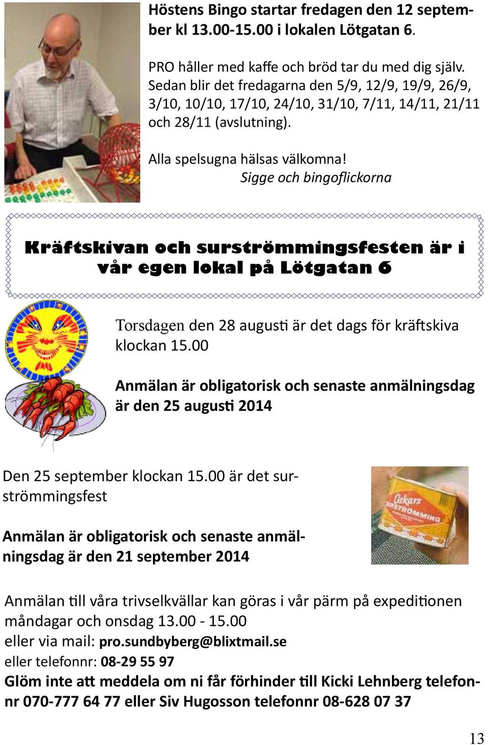 Sigge och bingoflickorna Kräftskivan och surströmmingsfesten är i vår egen lokal på Lötgatan 6 Torsdagen den 28 augusti är det dags för kräftskiva klockan 15.