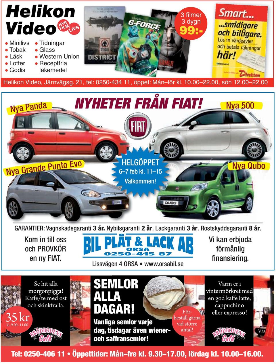 Kom in till oss och PROVKÖR en ny FIAT. Lissvägen 4 ORSA www.orsabil.se Vi kan erbjuda förmånlig finansiering. Se hit alla morgonpigga! Kaffe/te med ost och skinkfralla. 35 kr kl. 9.00 11.