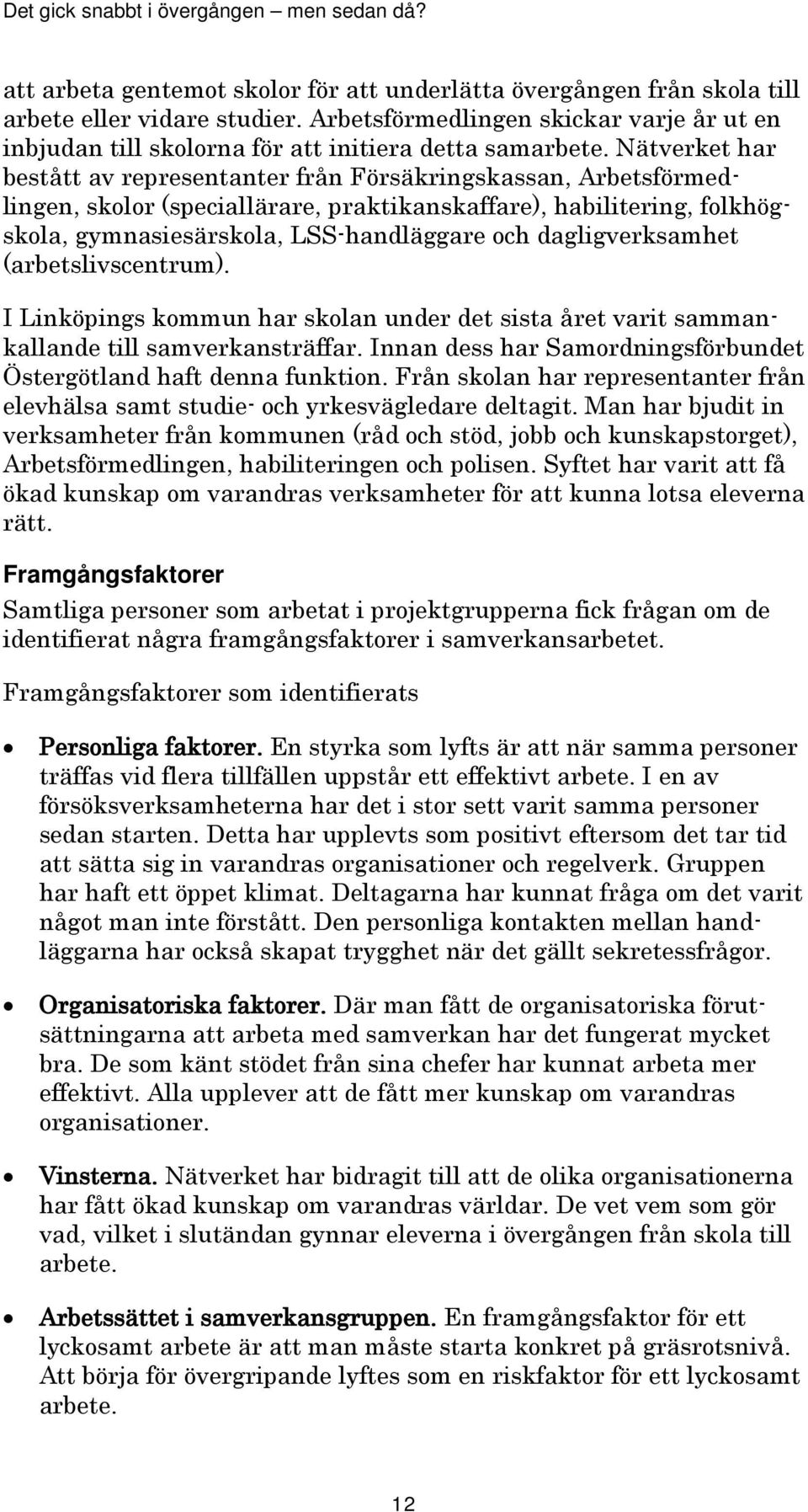 dagligverksamhet (arbetslivscentrum). I Linköpings kommun har skolan under det sista året varit sammankallande till samverkansträffar.