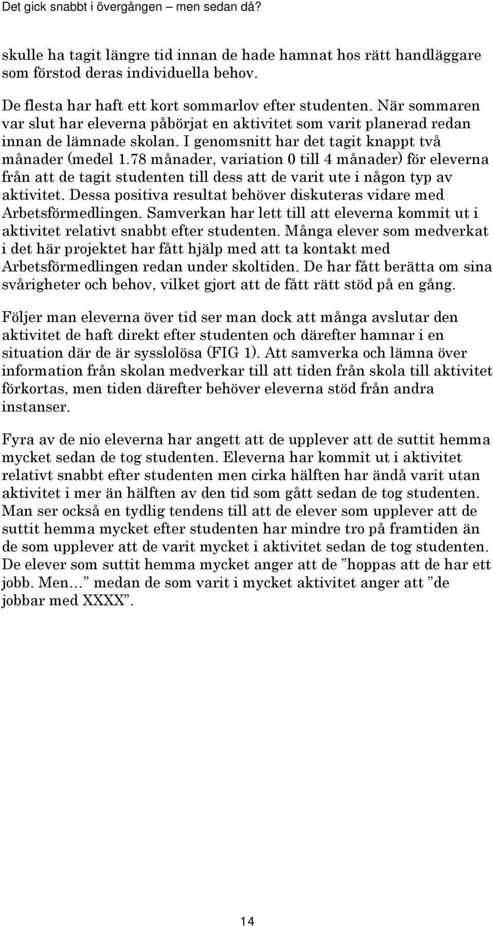 78 månader, variation 0 till 4 månader) för eleverna från att de tagit studenten till dess att de varit ute i någon typ av aktivitet.