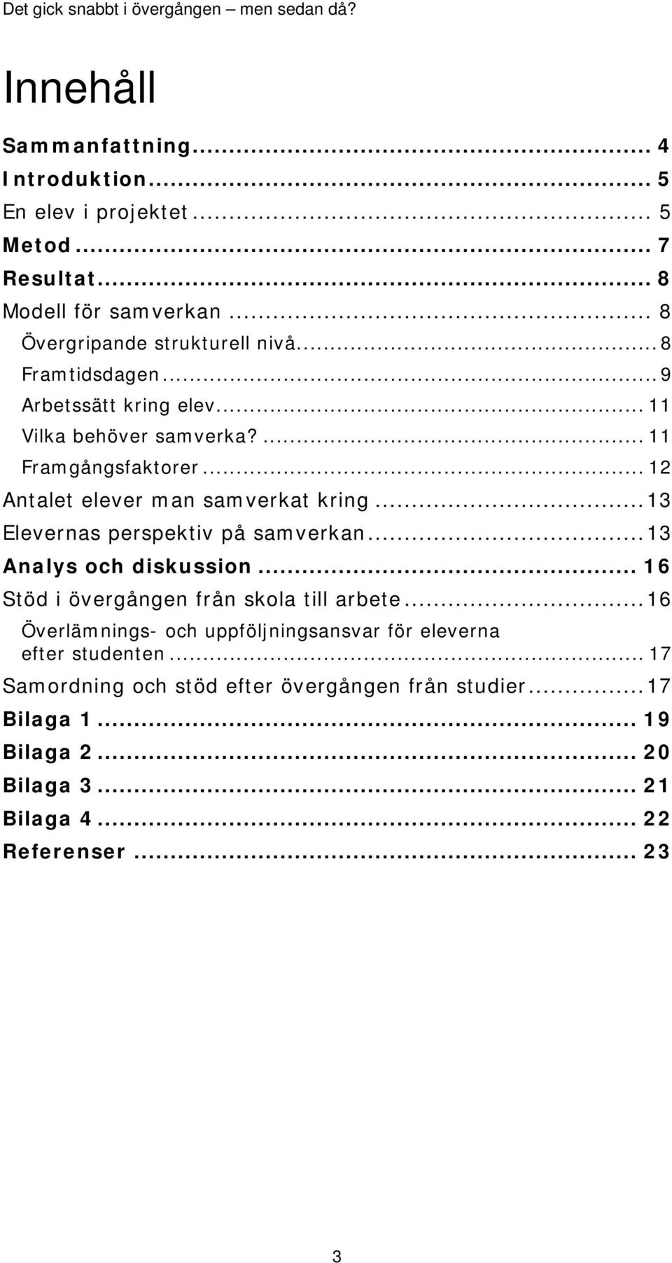 .. 13 Elevernas perspektiv på samverkan... 13 Analys och diskussion... 16 Stöd i övergången från skola till arbete.