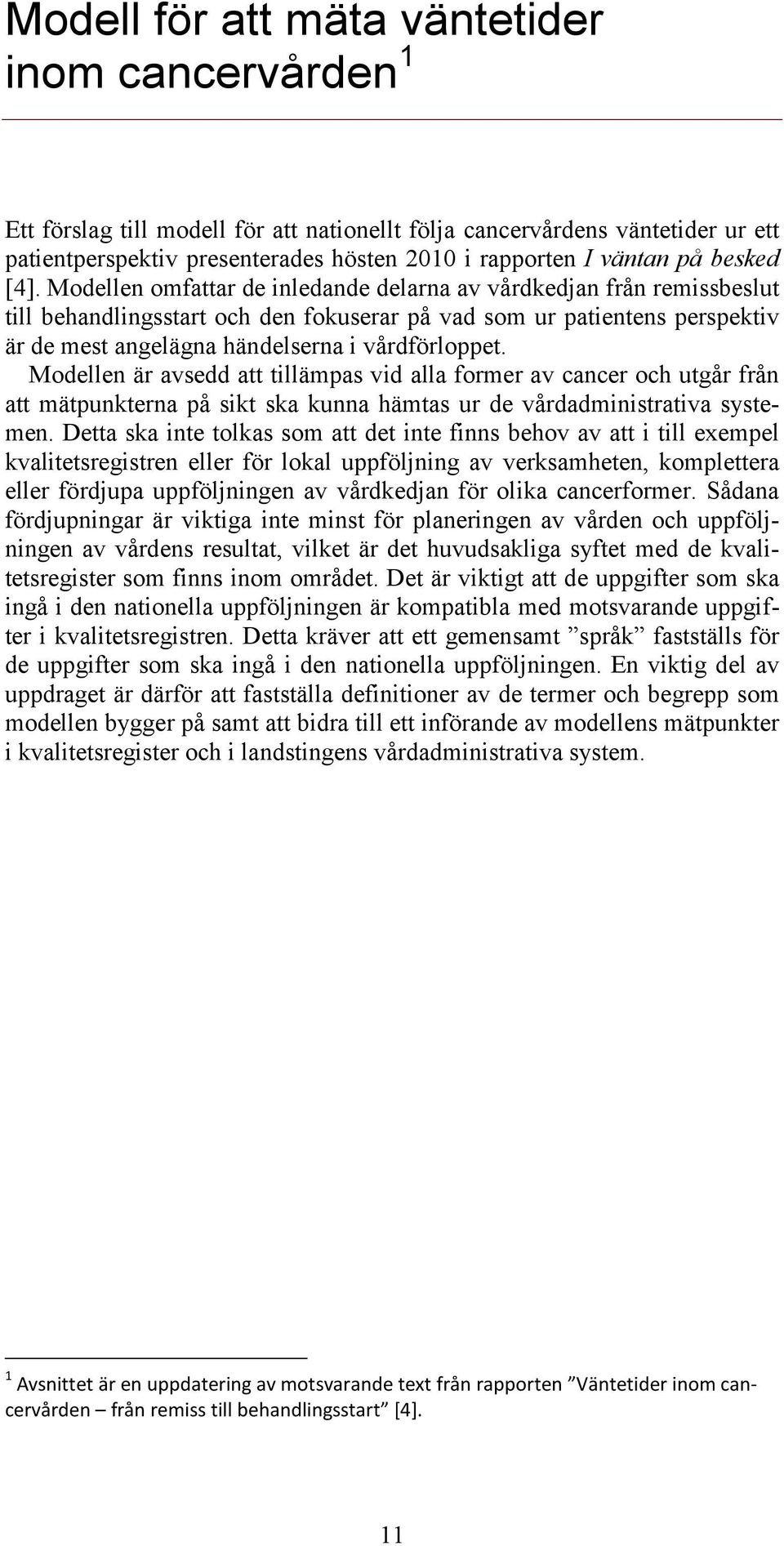 Modellen omfattar de inledande delarna av vårdkedjan från remissbeslut till behandlingsstart och den fokuserar på vad som ur patientens perspektiv är de mest angelägna händelserna i vårdförloppet.