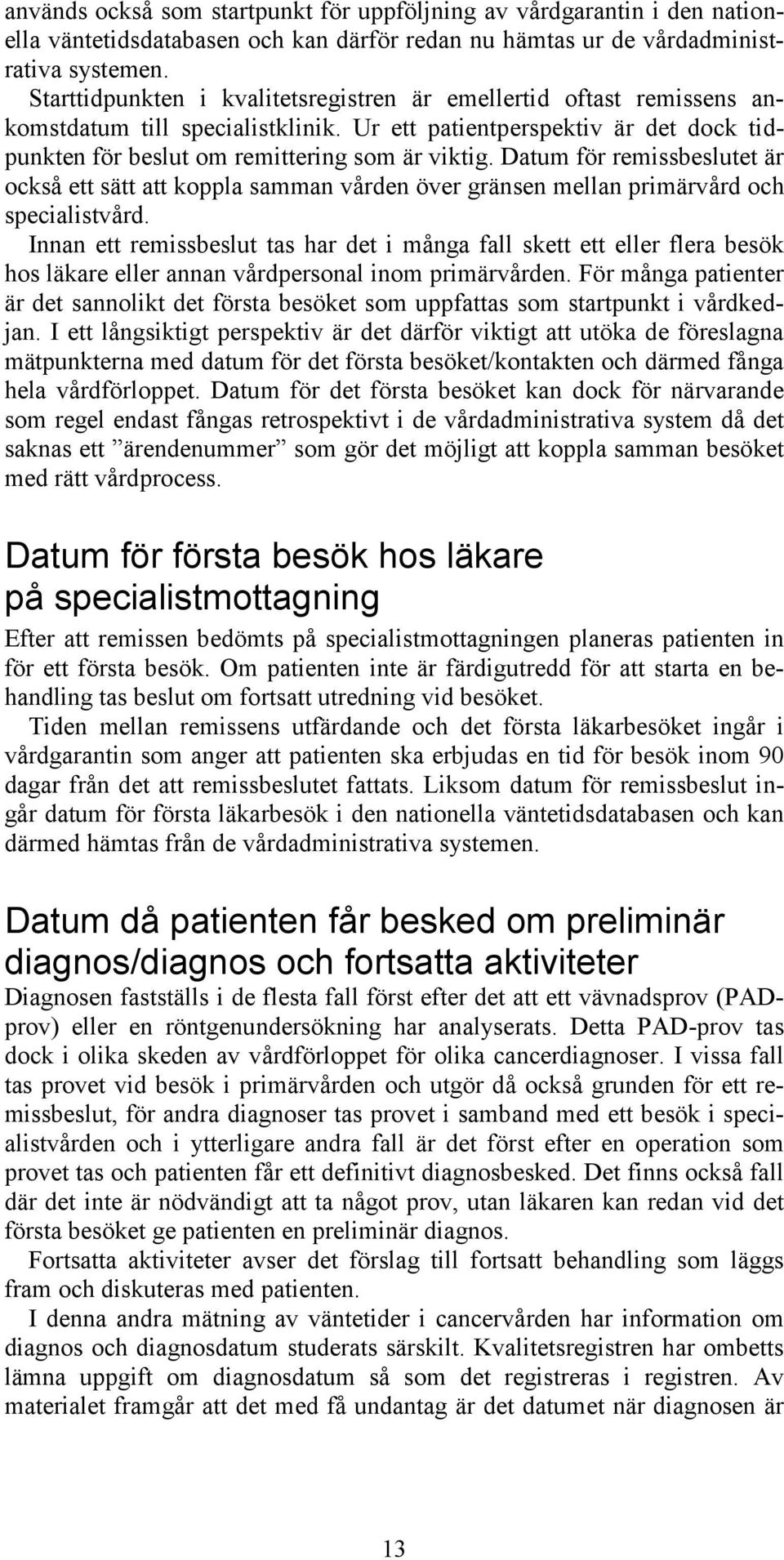 Datum för remissbeslutet är också ett sätt att koppla samman vården över gränsen mellan primärvård och specialistvård.