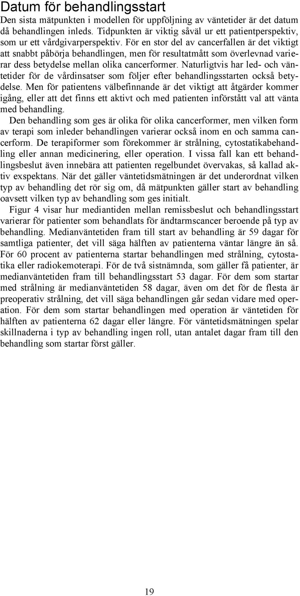 För en stor del av cancerfallen är det viktigt att snabbt påbörja behandlingen, men för resultatmått som överlevnad varierar dess betydelse mellan olika cancerformer.