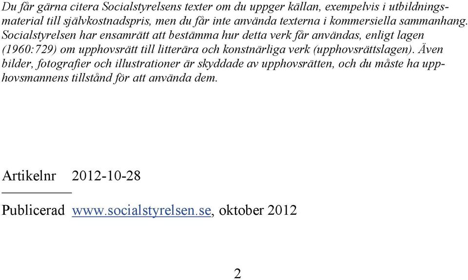 Socialstyrelsen har ensamrätt att bestämma hur detta verk får användas, enligt lagen (1960:729) om upphovsrätt till litterära och