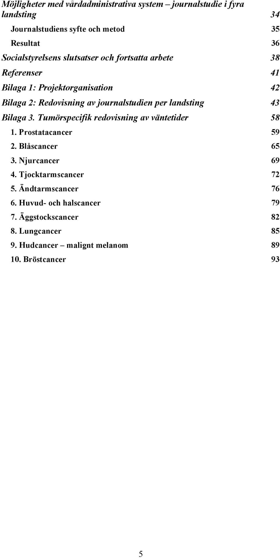 journalstudien per landsting 43 Bilaga 3. Tumörspecifik redovisning av väntetider 58 1. Prostatacancer 59 2. Blåscancer 65 3.
