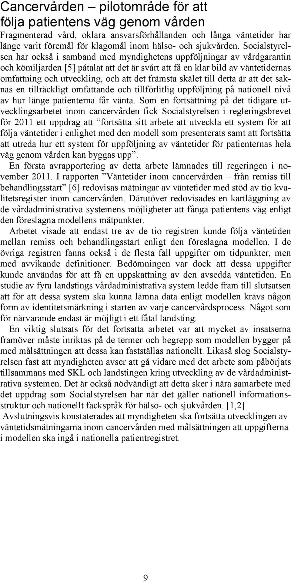 det främsta skälet till detta är att det saknas en tillräckligt omfattande och tillförlitlig uppföljning på nationell nivå av hur länge patienterna får vänta.