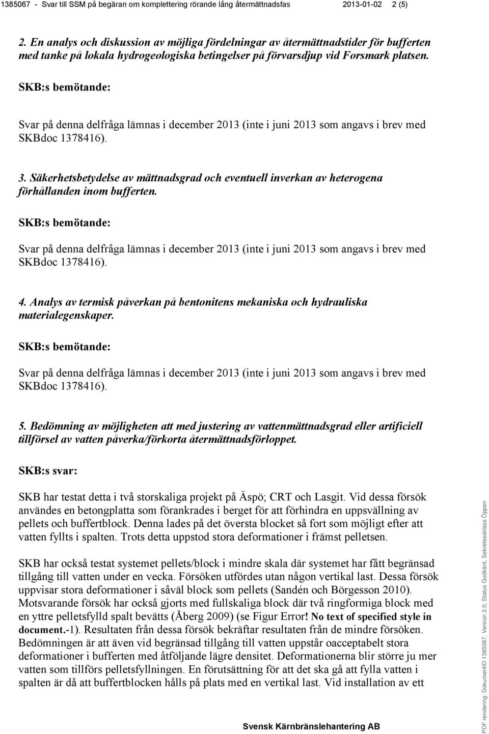 Säkerhetsbetydelse av mättnadsgrad och eventuell inverkan av heterogena förhållanden inom bufferten. 4. Analys av termisk påverkan på bentonitens mekaniska och hydrauliska materialegenskaper. 5.