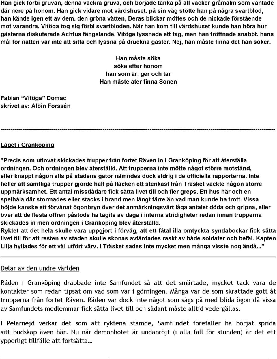 När han kom till värdshuset kunde han höra hur gästerna diskuterade Achtus fängslande. Vitöga lyssnade ett tag, men han tröttnade snabbt.