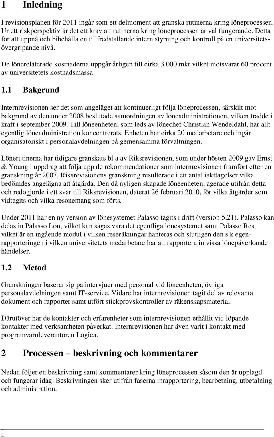 De lönerelaterade kostnaderna uppgår årligen till cirka 3 000 mkr vilket motsvarar 60 procent av universitetets kostnadsmassa. 1.