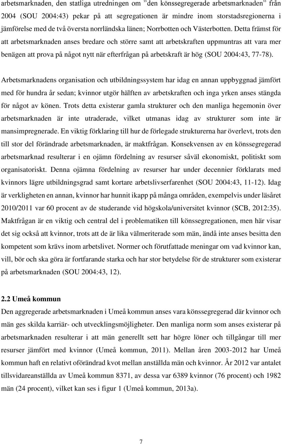 Detta främst för att arbetsmarknaden anses bredare och större samt att arbetskraften uppmuntras att vara mer benägen att prova på något nytt när efterfrågan på arbetskraft är hög (SOU 2004:43, 77-78).