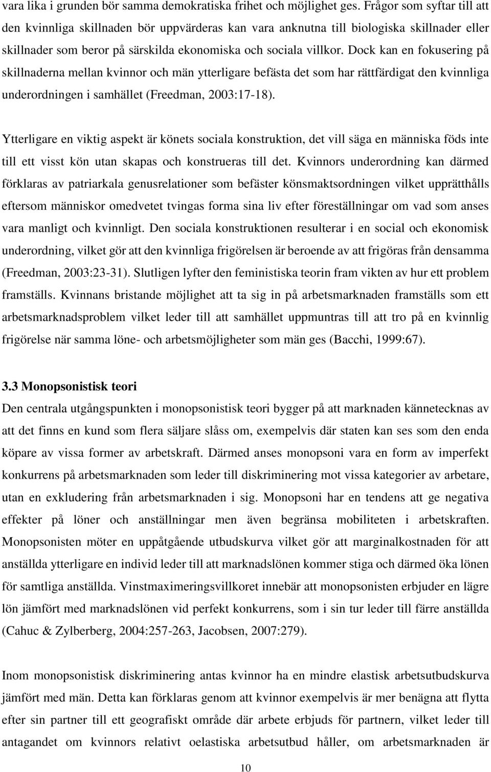 Dock kan en fokusering på skillnaderna mellan kvinnor och män ytterligare befästa det som har rättfärdigat den kvinnliga underordningen i samhället (Freedman, 2003:17-18).