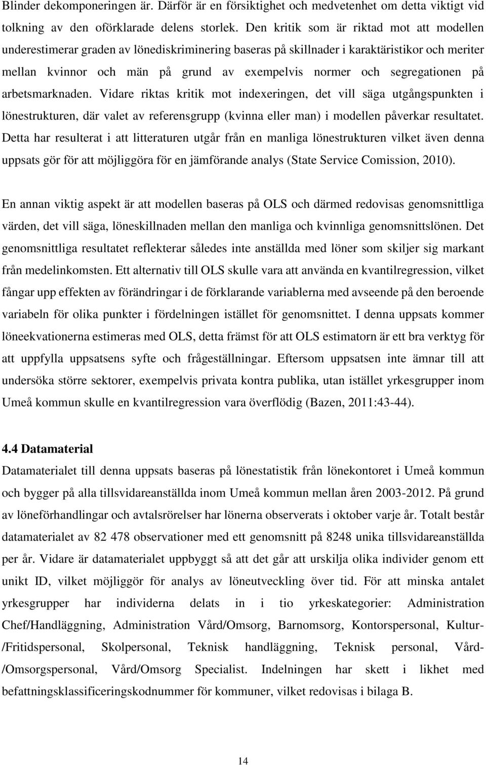 segregationen på arbetsmarknaden. Vidare riktas kritik mot indexeringen, det vill säga utgångspunkten i lönestrukturen, där valet av referensgrupp (kvinna eller man) i modellen påverkar resultatet.