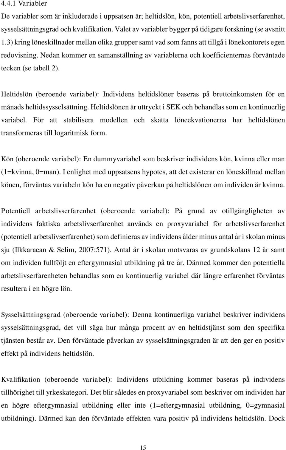 Nedan kommer en samanställning av variablerna och koefficienternas förväntade tecken (se tabell 2).