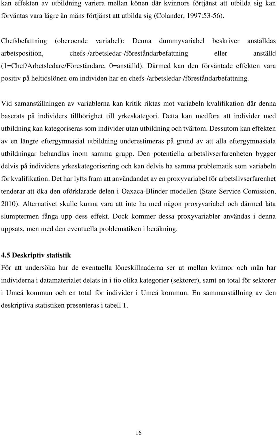 Därmed kan den förväntade effekten vara positiv på heltidslönen om individen har en chefs-/arbetsledar-/föreståndarbefattning.