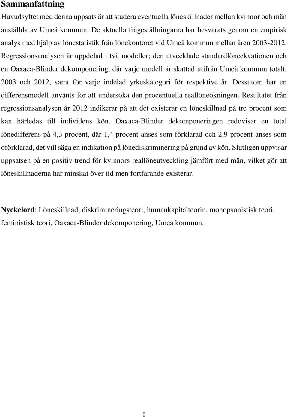 Regressionsanalysen är uppdelad i två modeller; den utvecklade standardlöneekvationen och en Oaxaca-Blinder dekomponering, där varje modell är skattad utifrån Umeå kommun totalt, 2003 och 2012, samt