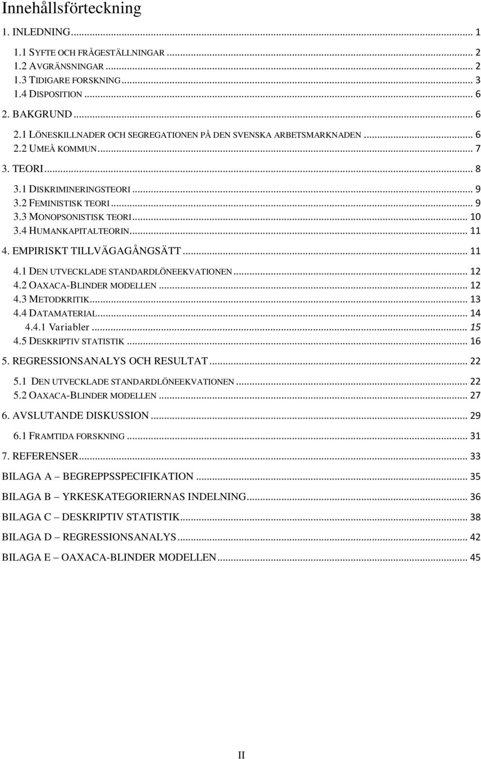 .. 10 3.4 HUMANKAPITALTEORIN... 11 4. EMPIRISKT TILLVÄGAGÅNGSÄTT... 11 4.1 DEN UTVECKLADE STANDARDLÖNEEKVATIONEN... 12 4.2 OAXACA-BLINDER MODELLEN... 12 4.3 METODKRITIK... 13 4.4 DATAMATERIAL... 14 4.