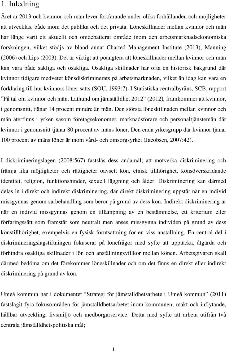 (2013), Manning (2006) och Lips (2003). Det är viktigt att poängtera att löneskillnader mellan kvinnor och män kan vara både sakliga och osakliga.