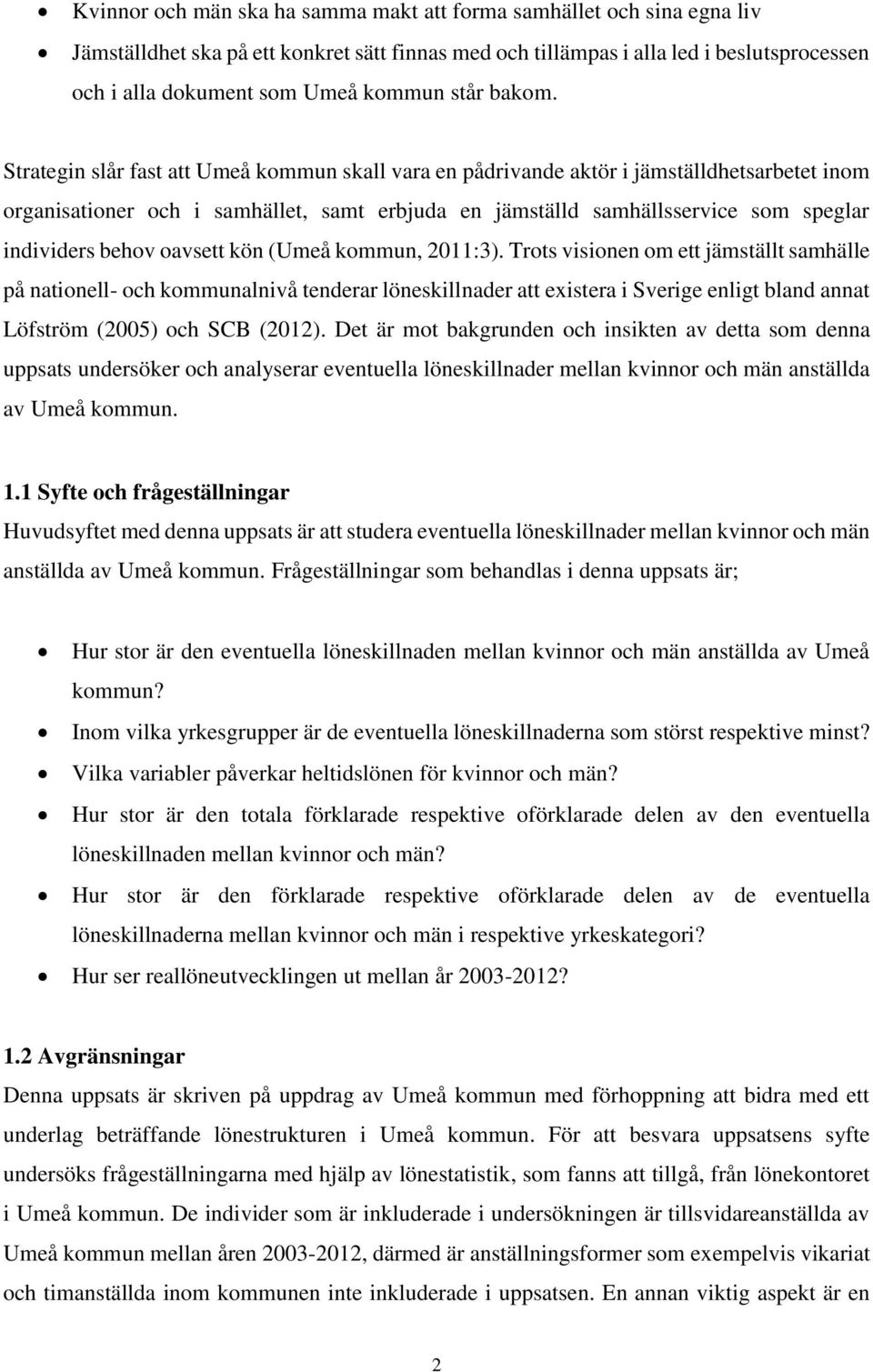 Strategin slår fast att Umeå kommun skall vara en pådrivande aktör i jämställdhetsarbetet inom organisationer och i samhället, samt erbjuda en jämställd samhällsservice som speglar individers behov