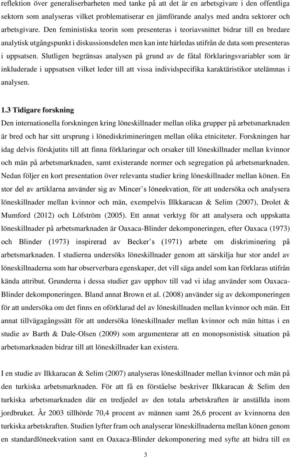 Slutligen begränsas analysen på grund av de fåtal förklaringsvariabler som är inkluderade i uppsatsen vilket leder till att vissa individspecifika karaktäristikor utelämnas i analysen. 1.