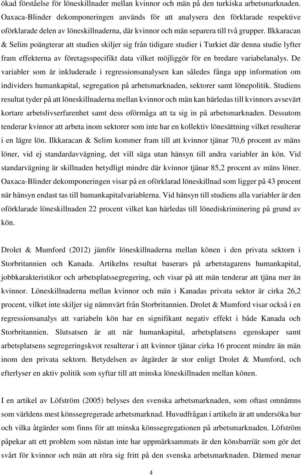 Ilkkaracan & Selim poängterar att studien skiljer sig från tidigare studier i Turkiet där denna studie lyfter fram effekterna av företagsspecifikt data vilket möjliggör för en bredare variabelanalys.