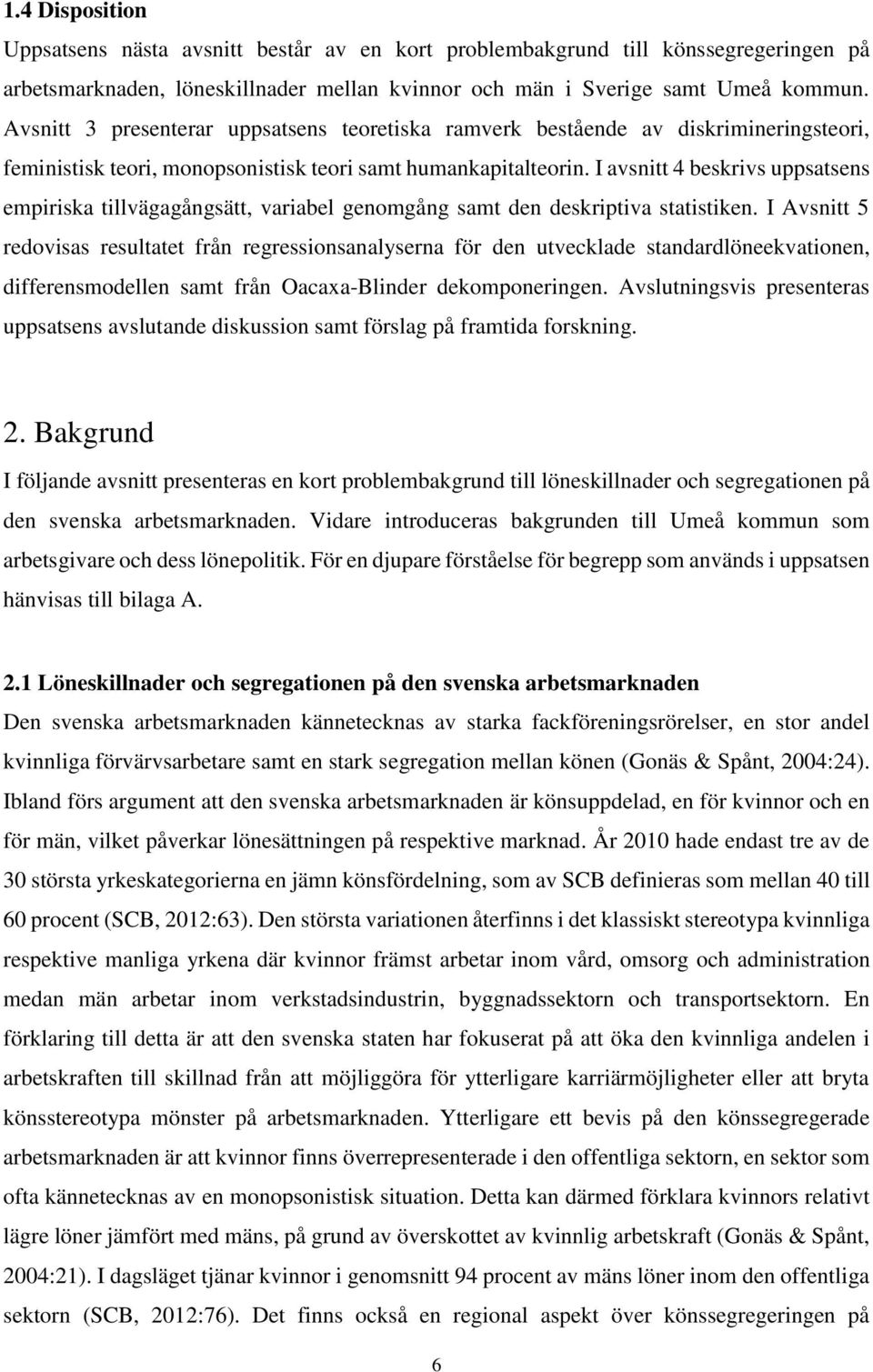 I avsnitt 4 beskrivs uppsatsens empiriska tillvägagångsätt, variabel genomgång samt den deskriptiva statistiken.