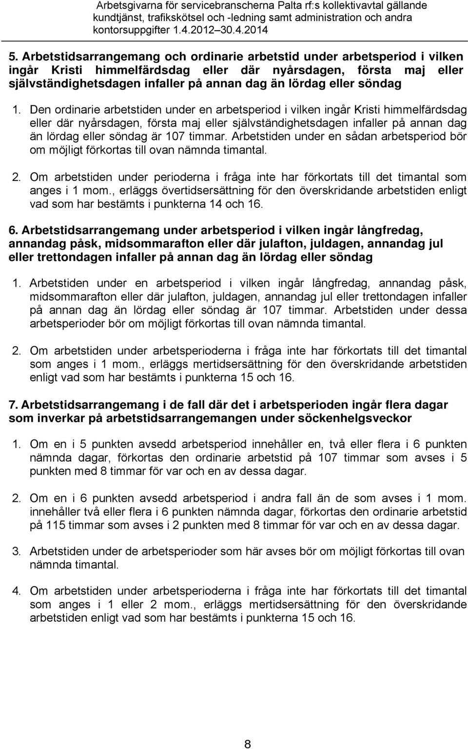 Den ordinarie arbetstiden under en arbetsperiod i vilken ingår Kristi himmelfärdsdag eller där nyårsdagen, första maj eller självständighetsdagen infaller på annan dag än lördag eller söndag är 107