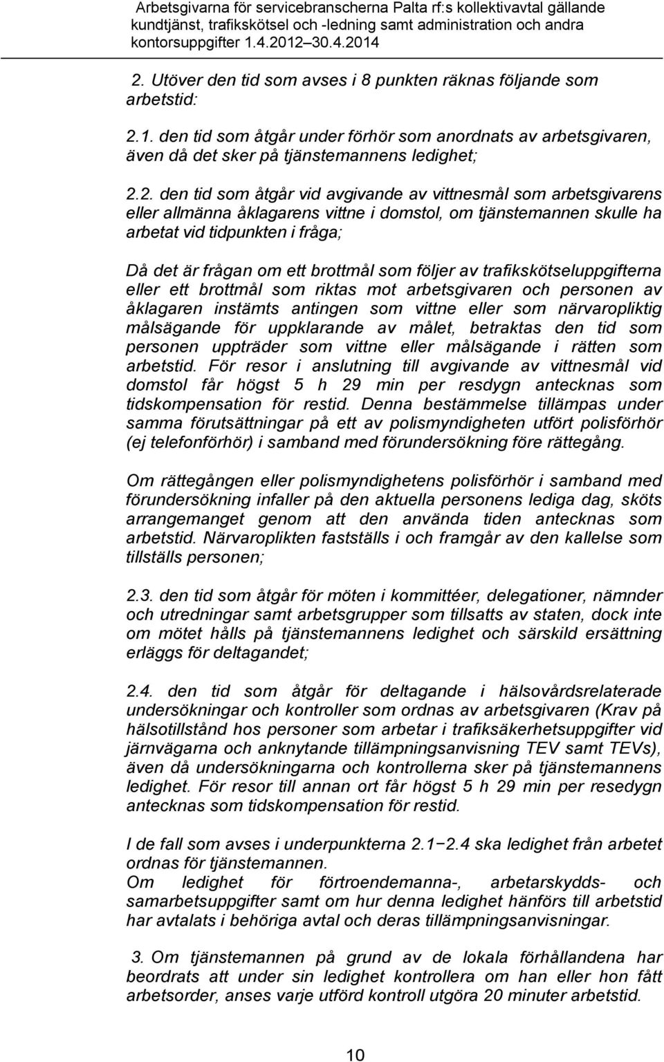 följer av trafikskötseluppgifterna eller ett brottmål som riktas mot arbetsgivaren och personen av åklagaren instämts antingen som vittne eller som närvaropliktig målsägande för uppklarande av målet,