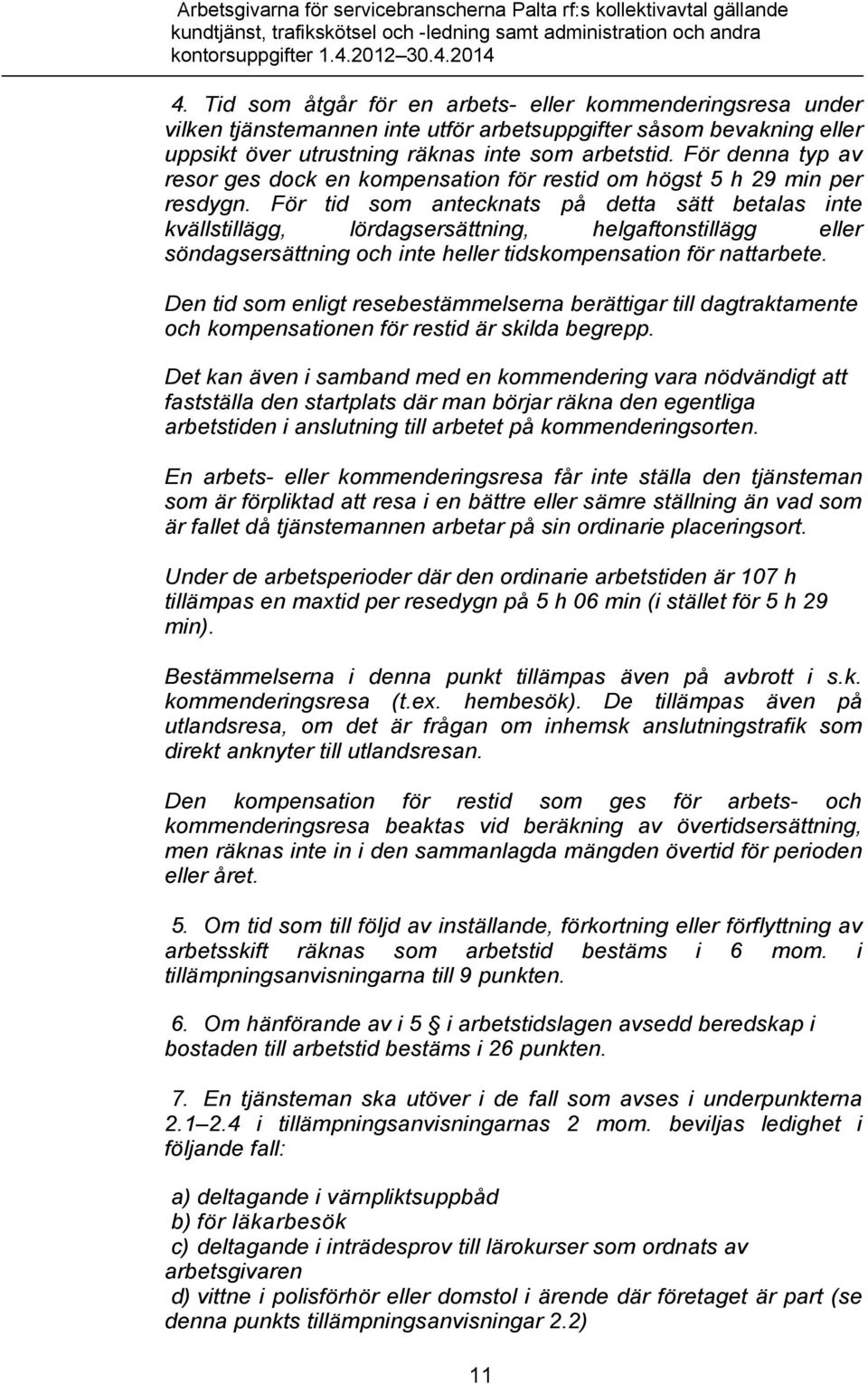 För tid som antecknats på detta sätt betalas inte kvällstillägg, lördagsersättning, helgaftonstillägg eller söndagsersättning och inte heller tidskompensation för nattarbete.