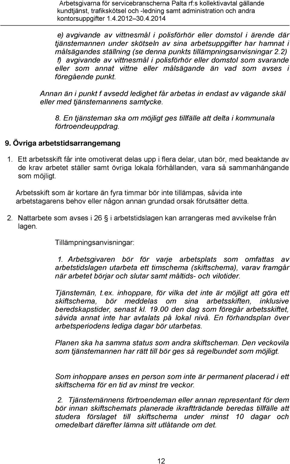 Annan än i punkt f avsedd ledighet får arbetas in endast av vägande skäl eller med tjänstemannens samtycke. 8. En tjänsteman ska om möjligt ges tillfälle att delta i kommunala förtroendeuppdrag. 9.