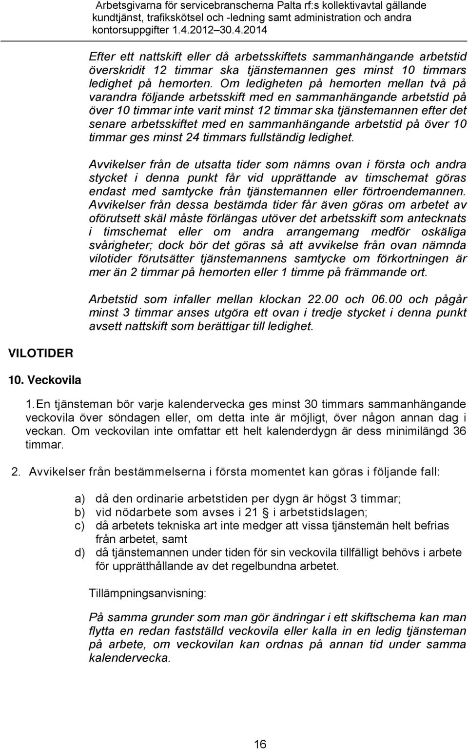 en sammanhängande arbetstid på över 10 timmar ges minst 24 timmars fullständig ledighet.