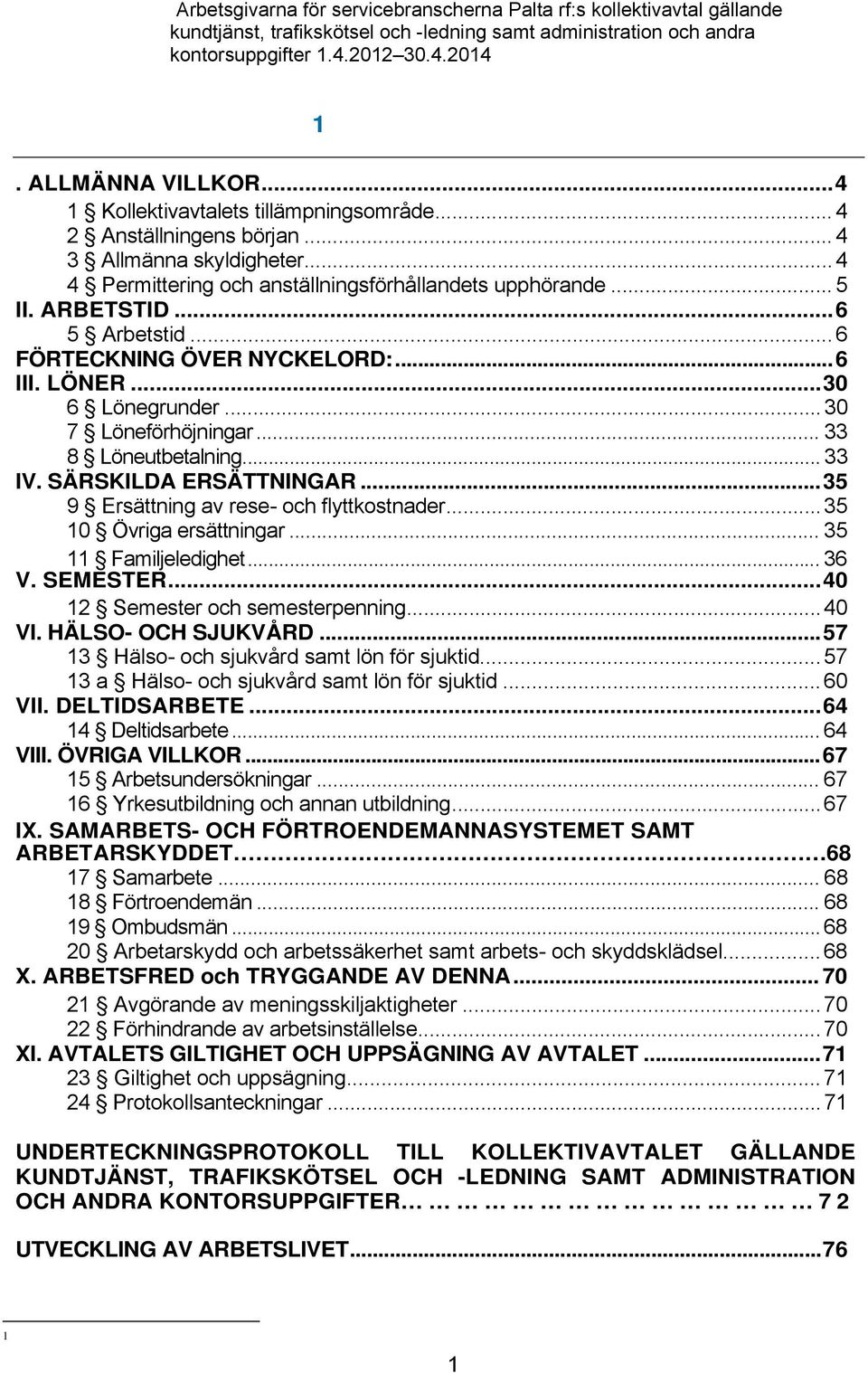 .. 35 9 Ersättning av rese- och flyttkostnader... 35 10 Övriga ersättningar... 35 11 Familjeledighet... 36 V. SEMESTER... 40 12 Semester och semesterpenning... 40 VI. HÄLSO- OCH SJUKVÅRD.