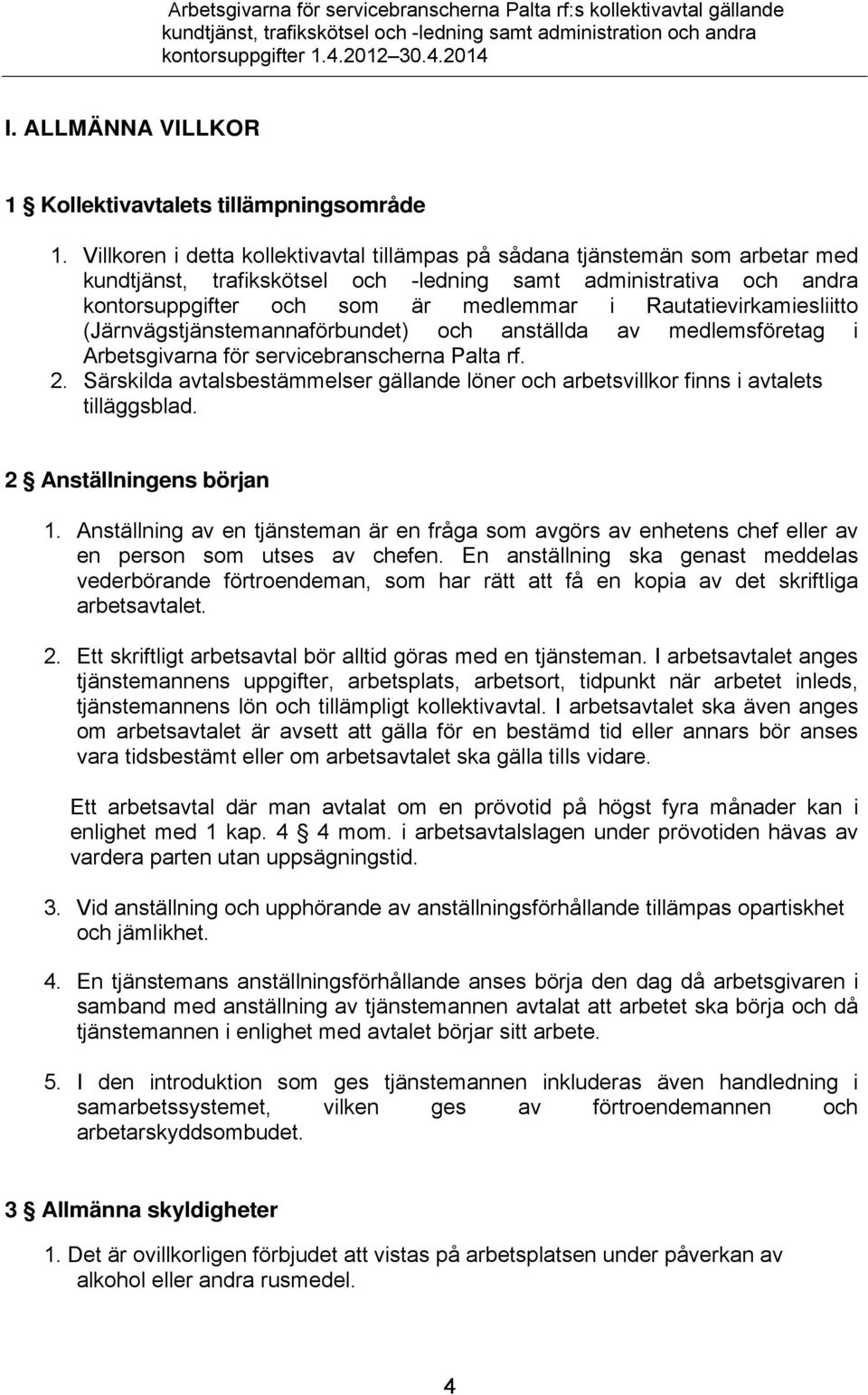 Rautatievirkamiesliitto (Järnvägstjänstemannaförbundet) och anställda av medlemsföretag i Arbetsgivarna för servicebranscherna Palta rf. 2.