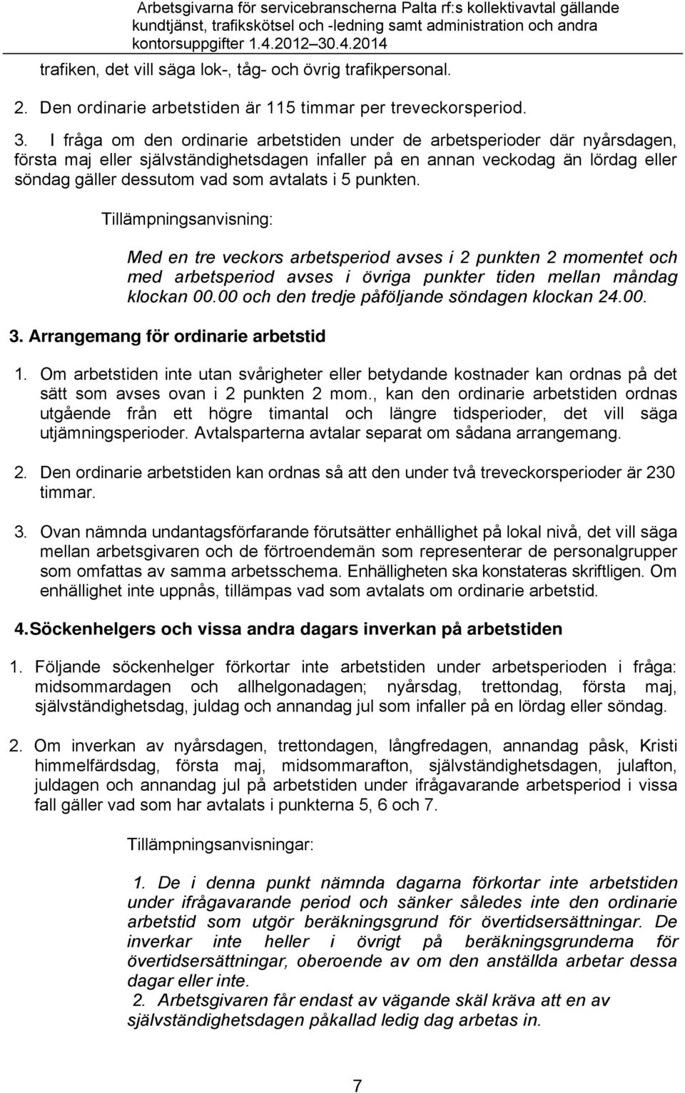 avtalats i 5 punkten. Tillämpningsanvisning: Med en tre veckors arbetsperiod avses i 2 punkten 2 momentet och med arbetsperiod avses i övriga punkter tiden mellan måndag klockan 00.