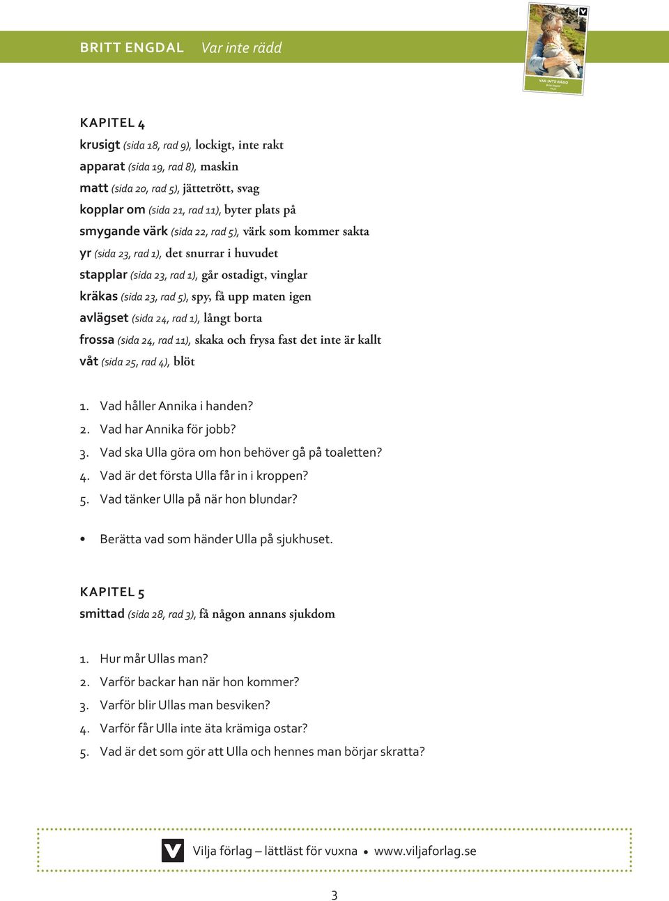 långt borta frossa (sida 24, rad 11), skaka och frysa fast det inte är kallt våt (sida 25, rad 4), blöt 1. Vad håller Annika i handen? 2. Vad har Annika för jobb? 3.