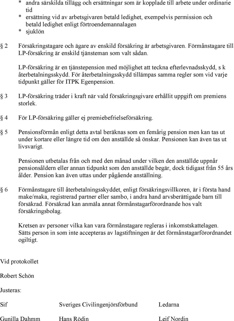 LP-försäkring är en tjänstepension med möjlighet att teckna efterlevnadsskydd, s k återbetalningsskydd.