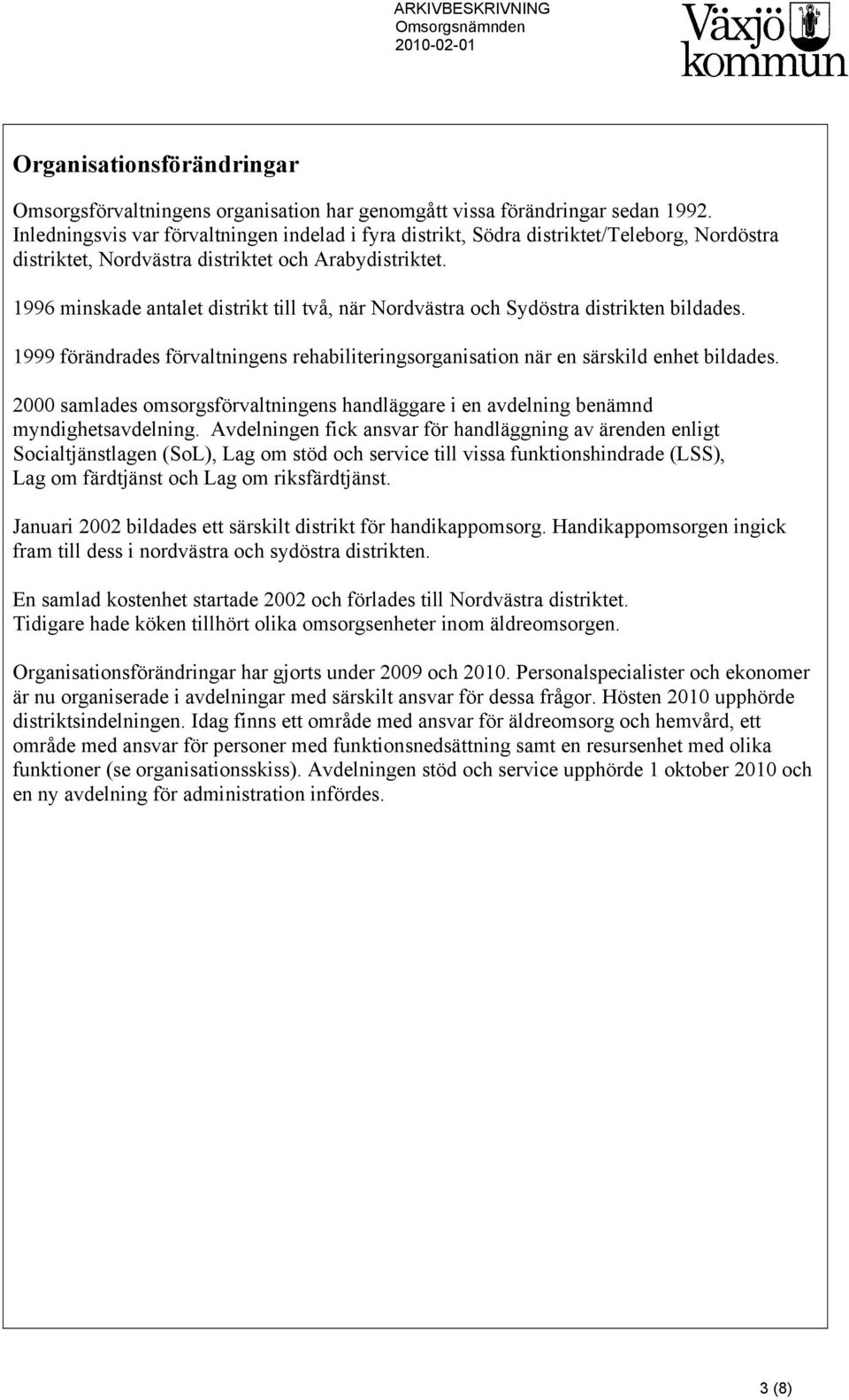 1996 minskade antalet distrikt till två, när Nordvästra och Sydöstra distrikten bildades. 1999 förändrades förvaltningens rehabiliteringsorganisation när en särskild enhet bildades.