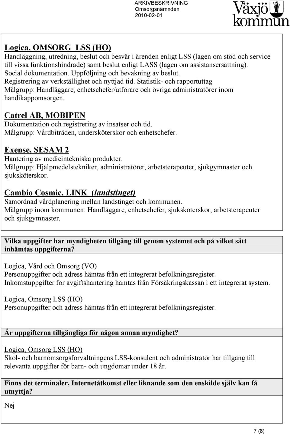 Statistik- och rapportuttag Målgrupp: Handläggare, enhetschefer/utförare och övriga administratörer inom handikappomsorgen. Catrel AB, MOBIPEN Dokumentation och registrering av insatser och tid.