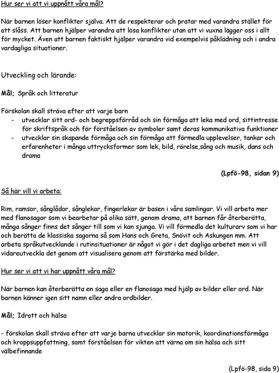 Utveckling och lärande: Mål; Språk och litteratur Förskolan skall sträva efter att varje barn - utvecklar sitt ord- och begreppsförråd och sin förmåga att leka med ord, sittintresse för skriftspråk