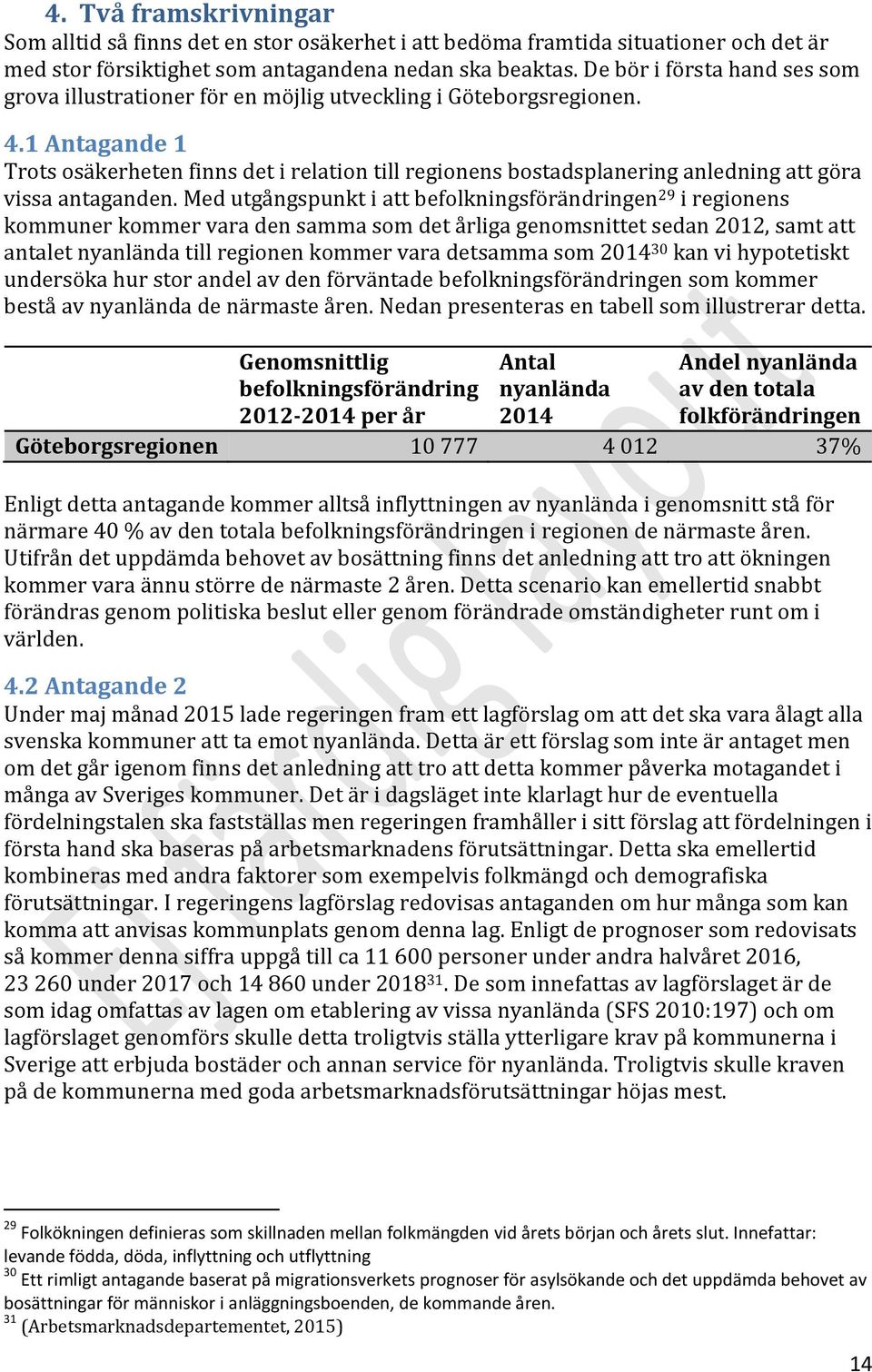 1 Antagande 1 Trots osäkerheten finns det i relation till regionens bostadsplanering anledning att göra vissa antaganden.