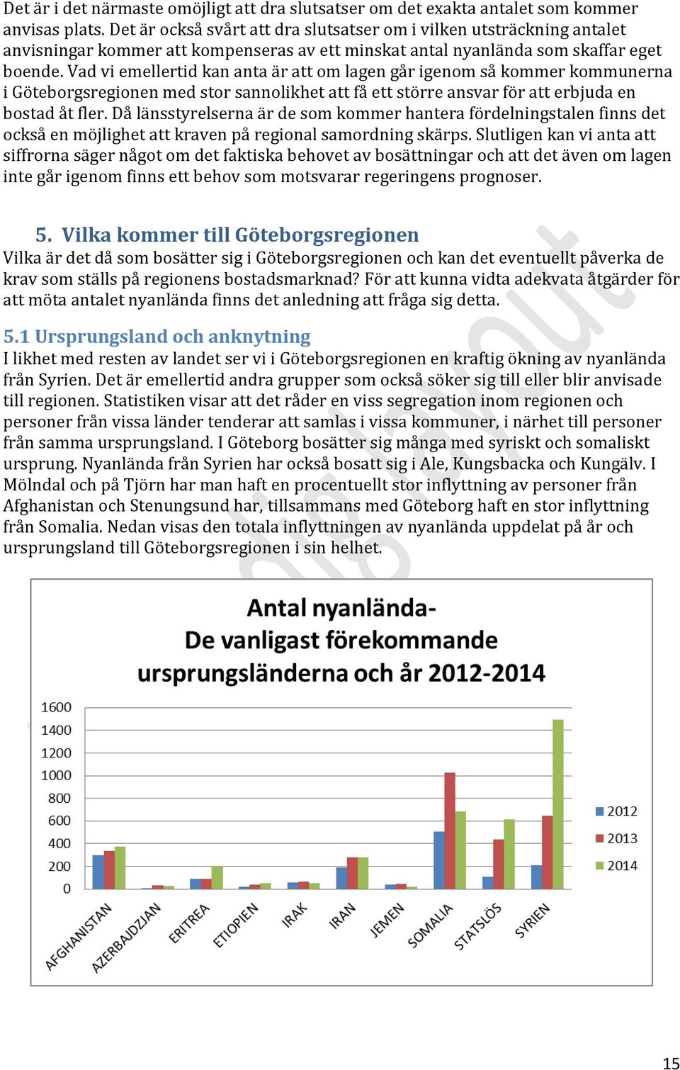 Vad vi emellertid kan anta är att om lagen går igenom så kommer kommunerna i Göteborgsregionen med stor sannolikhet att få ett större ansvar för att erbjuda en bostad åt fler.