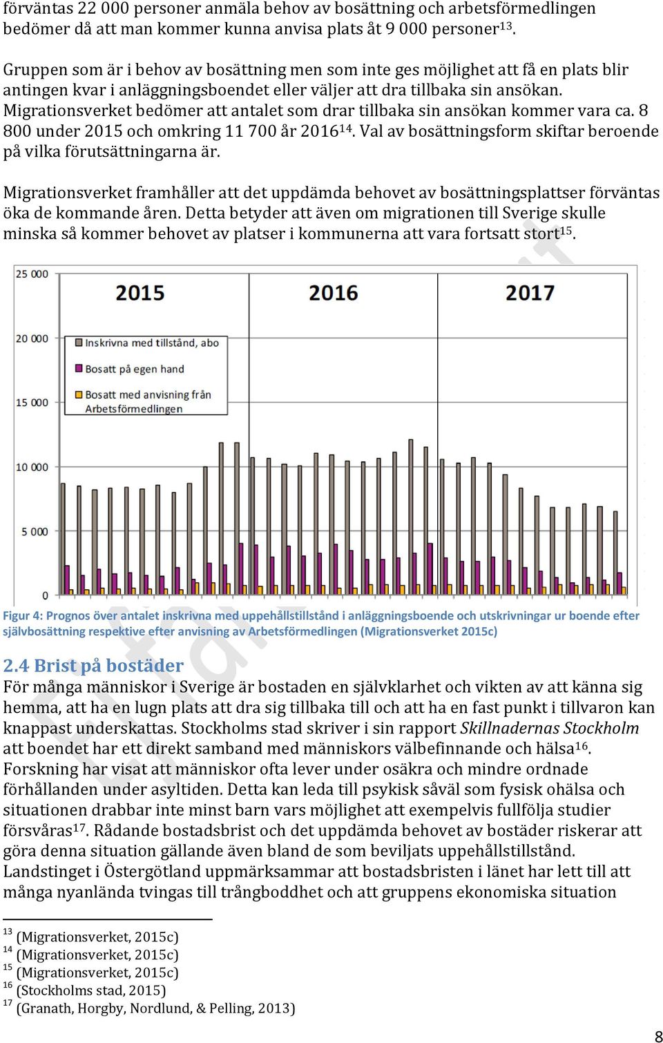 Migrationsverket bedömer att antalet som drar tillbaka sin ansökan kommer vara ca. 8 800 under 2015 och omkring 11 700 år 2016 14.