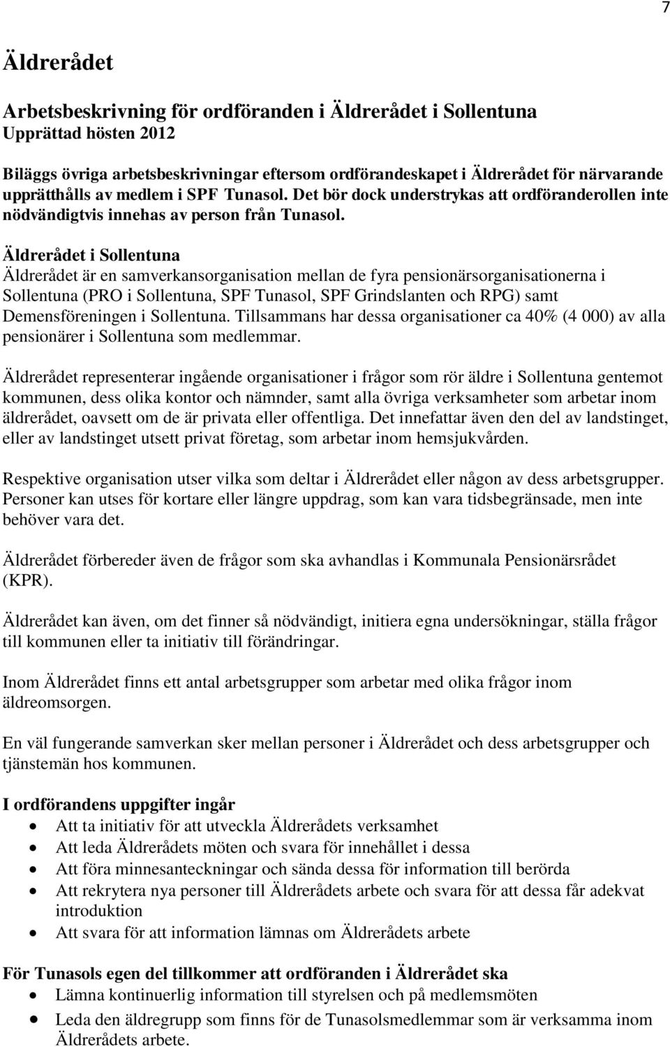 Äldrerådet i Sollentuna Äldrerådet är en samverkansorganisation mellan de fyra pensionärsorganisationerna i Sollentuna (PRO i Sollentuna, SPF Tunasol, SPF Grindslanten och RPG) samt Demensföreningen