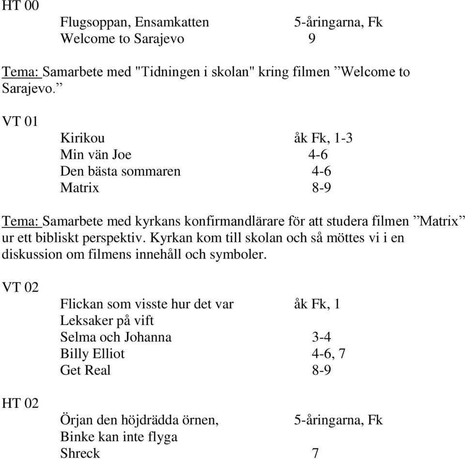 ur ett bibliskt perspektiv. Kyrkan kom till skolan och så möttes vi i en diskussion om filmens innehåll och symboler.