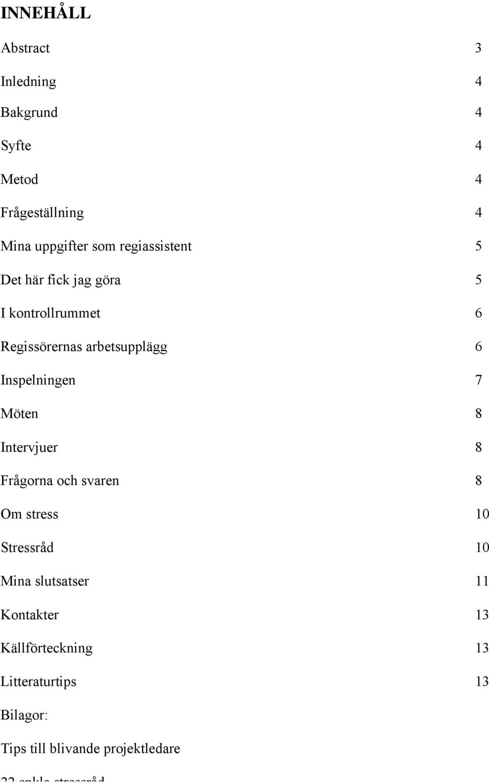 Inspelningen 7 Möten 8 Intervjuer 8 Frågorna och svaren 8 Om stress 10 Stressråd 10 Mina slutsatser